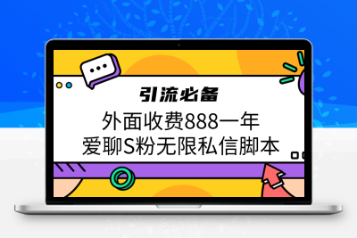 引流S粉必备外面收费888一年的爱聊app无限私信脚本