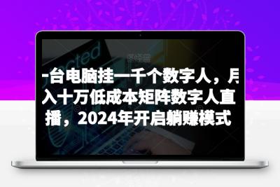 【超级蓝海项目】一台电脑挂一千个数字人，月入十万低成本矩阵数字人直播，2024年开启躺赚模式【揭秘】