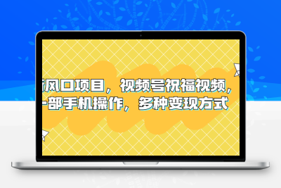 新风口项目，视频号祝福视频，一部手机操作，多种变现方式