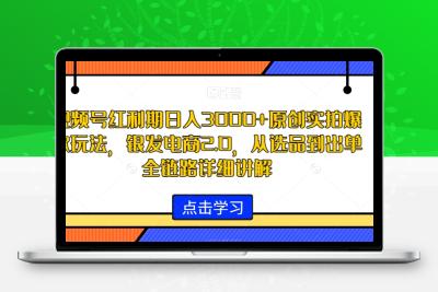 视频号红利期日入3000+原创实拍爆款玩法，银发电商2.0，从选品到出单全链路详细讲解【揭秘】